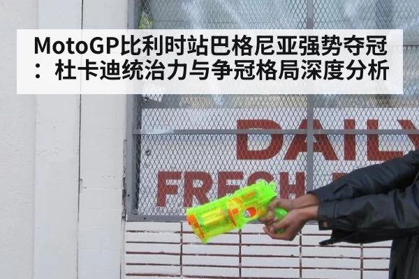 MotoGP比利时站巴格尼亚强势夺冠：杜卡迪统治力与争冠格局深度分析