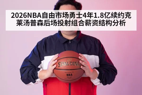 2026NBA自由市场勇士4年1.8亿续约克莱汤普森后场投射组合薪资结构分析