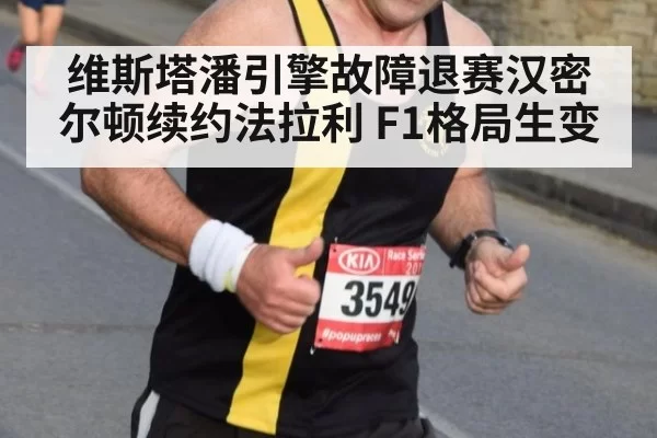 维斯塔潘引擎故障退赛汉密尔顿续约法拉利 F1格局生变